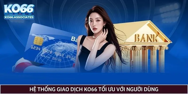 he-thong-giao-dich-ko66-toi-uu-voi-nguoi-dung
